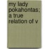 My Lady Pokahontas; A True Relation Of V
