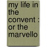 My Life In The Convent : Or The Marvello door Margaret L. 1859-Shepherd