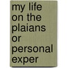 My Life On The Plaians Or Personal Exper by Unknown