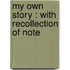 My Own Story : With Recollection Of Note
