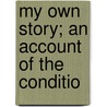 My Own Story; An Account Of The Conditio door Caleb Powers