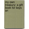 My Own Treasury: A Gift Book For Boys An by Unknown