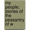 My People; Stories Of The Peasantry Of W by Caradoc Evans