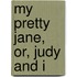My Pretty Jane, Or, Judy And I