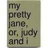 My Pretty Jane, Or, Judy And I door Alfred Pretor