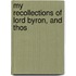 My Recollections Of Lord Byron, And Thos