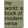My World: A Book Of Modern Verse by Shayne