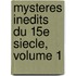 Mysteres Inedits Du 15e Siecle, Volume 1