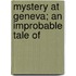 Mystery At Geneva; An Improbable Tale Of