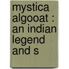Mystica Algooat : An Indian Legend And S door William Russell Morehouse