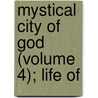 Mystical City Of God (Volume 4); Life Of by De Agreda Mara De Jess