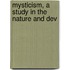 Mysticism, A Study In The Nature And Dev