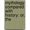 Mythology Compared With History: Or, The by Tressan