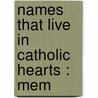Names That Live In Catholic Hearts : Mem by Anna T. 1854-1932 Sadlier