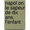 Napol On. Le Sapeur De Dix Ans. L'Enfant by Fr D. Ric Souli