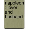 Napoleon : Lover And Husband by J.M. Howell
