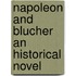 Napoleon And Blucher An Historical Novel
