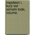 Napoleon I, Kurz Vor Seinem Tode, Volume