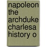Napoleon The Archduke Charlesa History O by Unknown