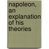 Napoleon, An Explanation Of His Theories door Frederic Lullin De Chateauvieux