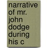 Narrative Of Mr. John Dodge During His C by Clarence Monroe Burton