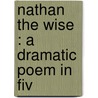 Nathan The Wise : A Dramatic Poem In Fiv door William Jacks