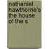 Nathaniel Hawthorne's The House Of The S