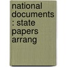 National Documents : State Papers Arrang by Unknown