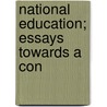 National Education; Essays Towards A Con door Laurie Magnus