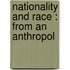 Nationality And Race : From An Anthropol