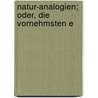 Natur-Analogien; Oder, Die Vornehmsten E by J.A. G. Meyer