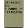 Nature And The Supernatural : As Togethe by Horace Bushnell