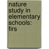 Nature Study In Elementary Schools: Firs door Lucy Langdon Williams Wilson