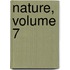 Nature, Volume 7