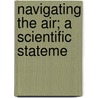 Navigating The Air; A Scientific Stateme door Onbekend