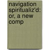 Navigation Spiritualiz'd: Or, A New Comp door Onbekend