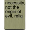Necessity, Not The Origin Of Evil, Relig by Unknown