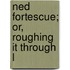 Ned Fortescue; Or, Roughing It Through L