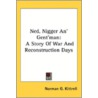 Ned, Nigger An' Gent'Man: A Story Of War by Unknown