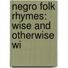Negro Folk Rhymes: Wise And Otherwise Wi by Unknown