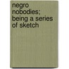Negro Nobodies; Being A Series Of Sketch door Noel De Montagnac