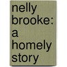 Nelly Brooke: A Homely Story by Unknown