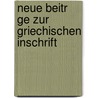 Neue Beitr Ge Zur Griechischen Inschrift door Adolf Wilhelm