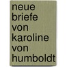 Neue Briefe Von Karoline Von Humboldt by Caroline Von Humboldt