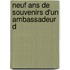 Neuf Ans De Souvenirs D'Un Ambassadeur D