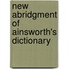 New Abridgment of Ainsworth's Dictionary door Robert Ainsworth