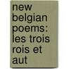New Belgian Poems: Les Trois Rois Et Aut by Ͽ