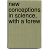 New Conceptions In Science, With A Forew by Carl Snyder