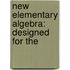 New Elementary Algebra: Designed For The