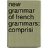 New Grammar Of French Grammars: Comprisi
